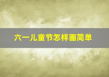 六一儿童节怎样画简单