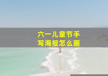 六一儿童节手写海报怎么画