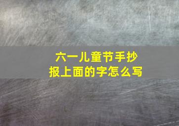 六一儿童节手抄报上面的字怎么写