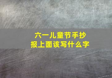 六一儿童节手抄报上面该写什么字