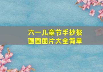 六一儿童节手抄报画画图片大全简单