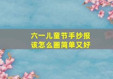 六一儿童节手抄报该怎么画简单又好