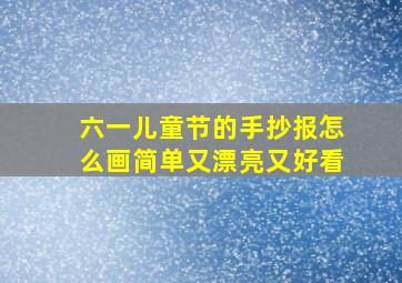 六一儿童节的手抄报怎么画简单又漂亮又好看