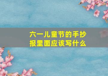 六一儿童节的手抄报里面应该写什么