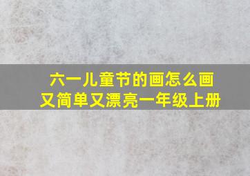 六一儿童节的画怎么画又简单又漂亮一年级上册