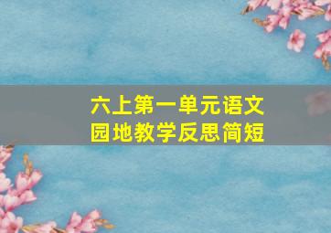 六上第一单元语文园地教学反思简短