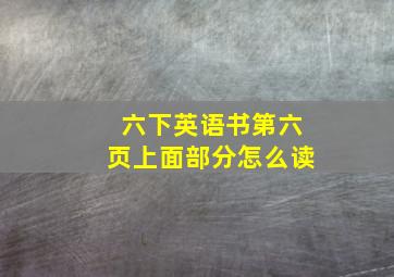 六下英语书第六页上面部分怎么读