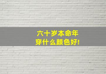 六十岁本命年穿什么颜色好!