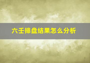 六壬排盘结果怎么分析