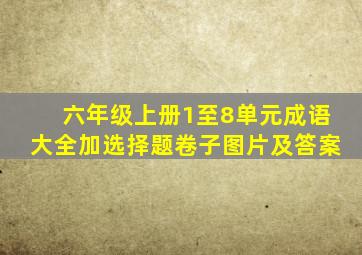 六年级上册1至8单元成语大全加选择题卷子图片及答案