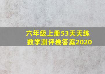 六年级上册53天天练数学测评卷答案2020