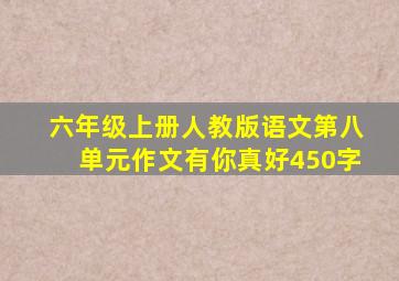 六年级上册人教版语文第八单元作文有你真好450字