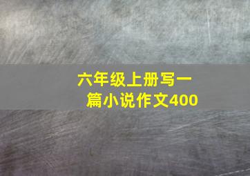 六年级上册写一篇小说作文400