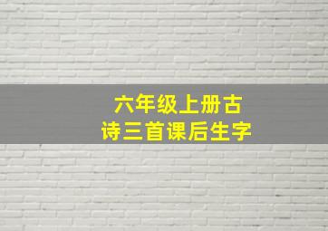 六年级上册古诗三首课后生字