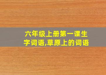 六年级上册第一课生字词语,草原上的词语