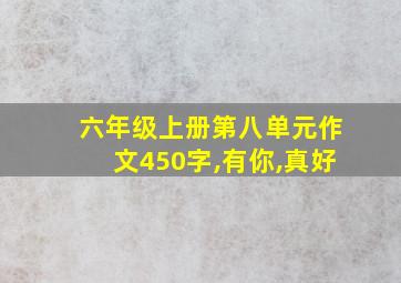 六年级上册第八单元作文450字,有你,真好