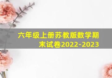 六年级上册苏教版数学期末试卷2022-2023