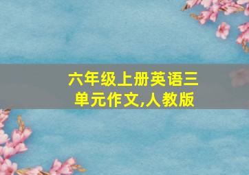 六年级上册英语三单元作文,人教版