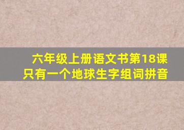 六年级上册语文书第18课只有一个地球生字组词拼音