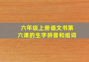 六年级上册语文书第六课的生字拼音和组词