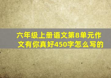 六年级上册语文第8单元作文有你真好450字怎么写的