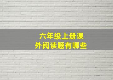 六年级上册课外阅读题有哪些