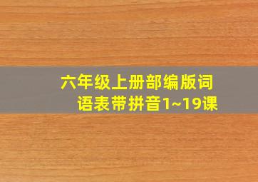 六年级上册部编版词语表带拼音1~19课