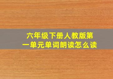 六年级下册人教版第一单元单词朗读怎么读