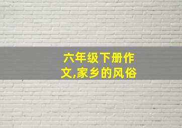 六年级下册作文,家乡的风俗