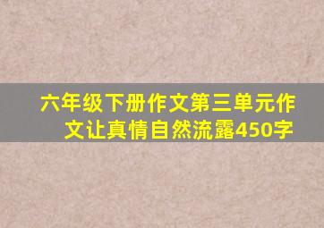 六年级下册作文第三单元作文让真情自然流露450字