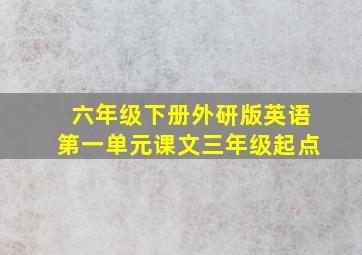 六年级下册外研版英语第一单元课文三年级起点