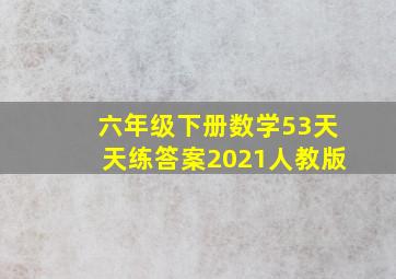 六年级下册数学53天天练答案2021人教版