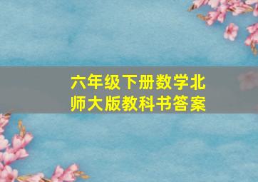 六年级下册数学北师大版教科书答案