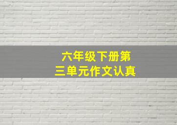 六年级下册第三单元作文认真