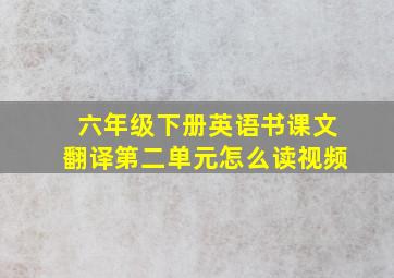 六年级下册英语书课文翻译第二单元怎么读视频