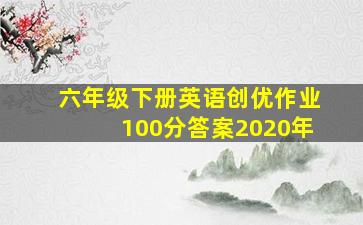 六年级下册英语创优作业100分答案2020年