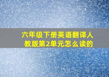 六年级下册英语翻译人教版第2单元怎么读的