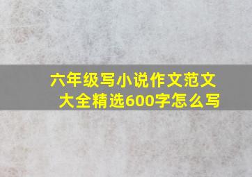 六年级写小说作文范文大全精选600字怎么写