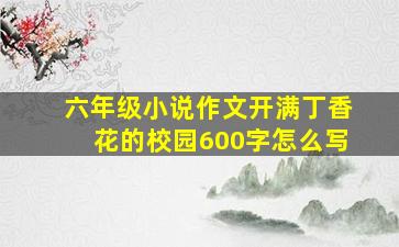 六年级小说作文开满丁香花的校园600字怎么写