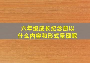 六年级成长纪念册以什么内容和形式呈现呢