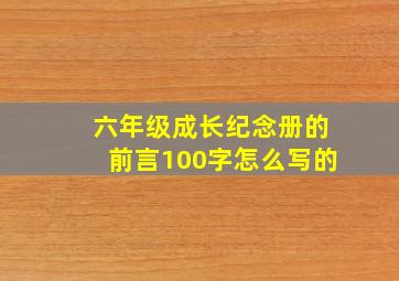 六年级成长纪念册的前言100字怎么写的