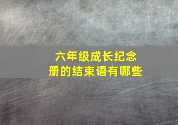 六年级成长纪念册的结束语有哪些