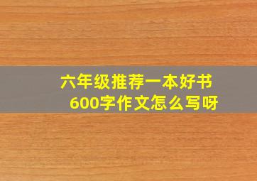 六年级推荐一本好书600字作文怎么写呀