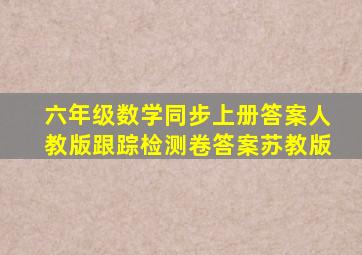 六年级数学同步上册答案人教版跟踪检测卷答案苏教版