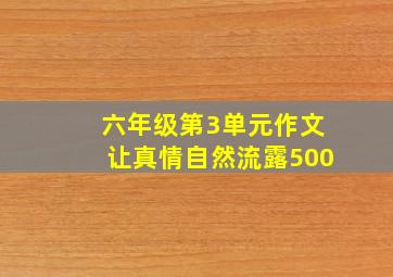 六年级第3单元作文让真情自然流露500