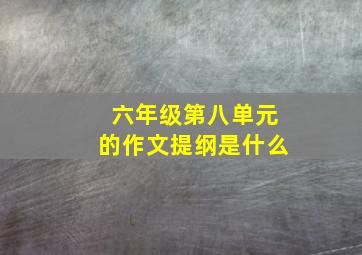 六年级第八单元的作文提纲是什么