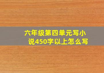 六年级第四单元写小说450字以上怎么写