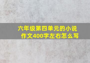 六年级第四单元的小说作文400字左右怎么写