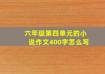 六年级第四单元的小说作文400字怎么写