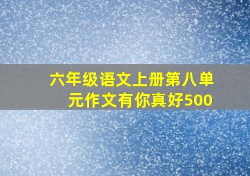 六年级语文上册第八单元作文有你真好500